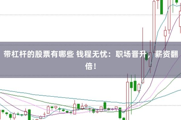 带杠杆的股票有哪些 钱程无忧：职场晋升，薪资翻倍！