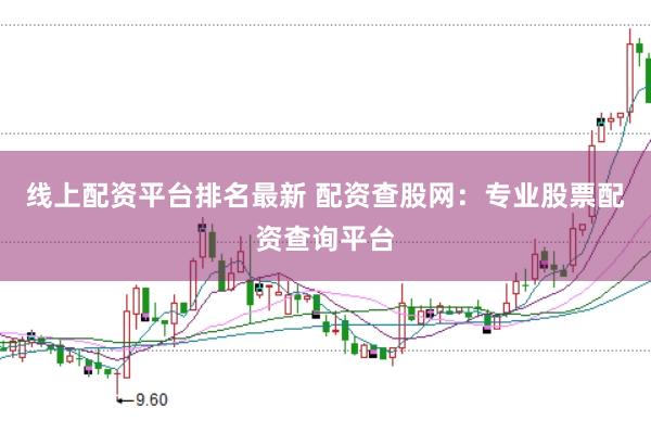 线上配资平台排名最新 配资查股网：专业股票配资查询平台