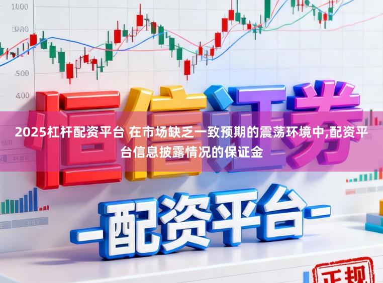 2025杠杆配资平台 在市场缺乏一致预期的震荡环境中,配资平台信息披露情况的保证金
