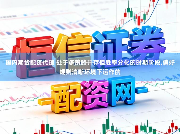 国内期货配资代理 处于多策略并存但胜率分化的时期阶段,偏好规则清晰环境下运作的