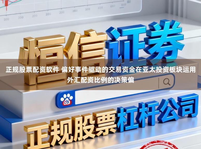 正规股票配资软件 偏好事件驱动的交易资金在亚太投资板块运用外汇配资比例的决策偏