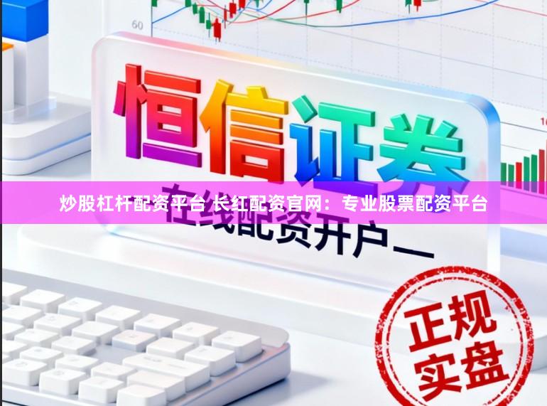炒股杠杆配资平台 长红配资官网：专业股票配资平台